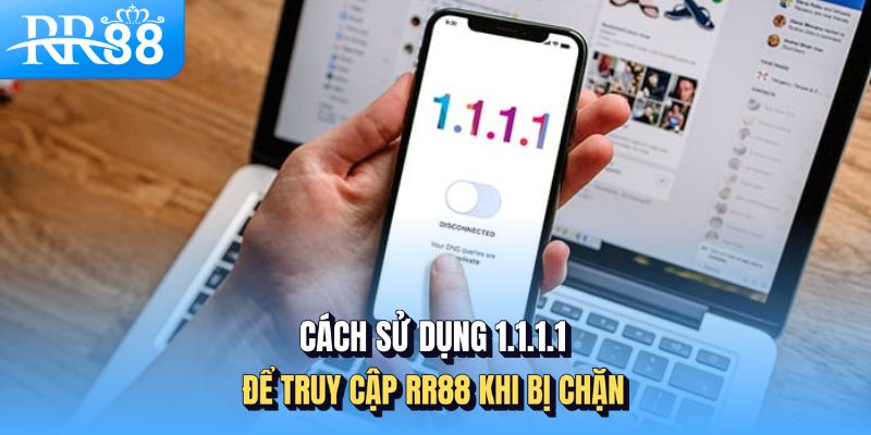 Hướng Dẫn Tải 1.1.1.1 Để Truy Cập RR88 Khi Bị Chặn Nhà Mạng 3 Các sử dụng 1.1.1.1 để truy cập RR88 khi bị chặn